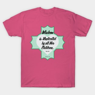 Luke 7:35 "Wisdom is vindicated by all her children." T-Shirt